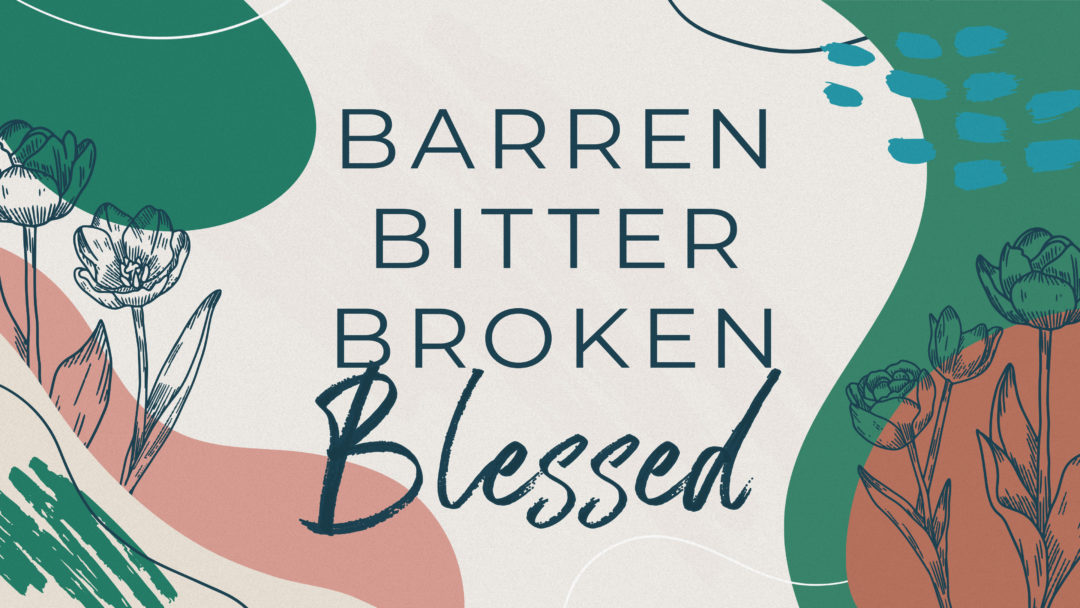 Barren, Bitter, Broken, Blessed