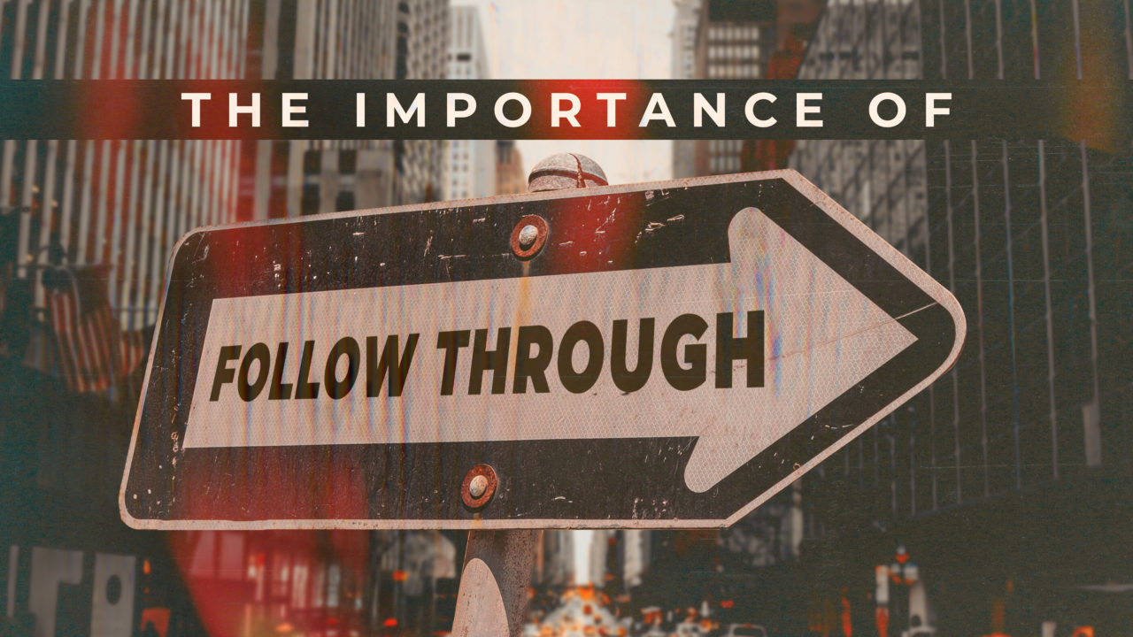 The Importance Of Follow Through Grace Fellowship