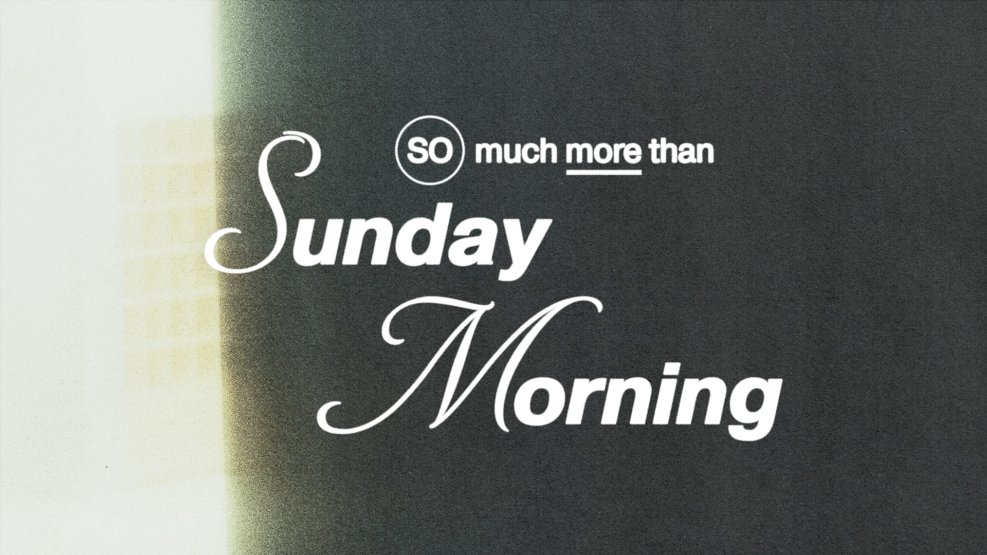 So Much More Than Sunday Morning