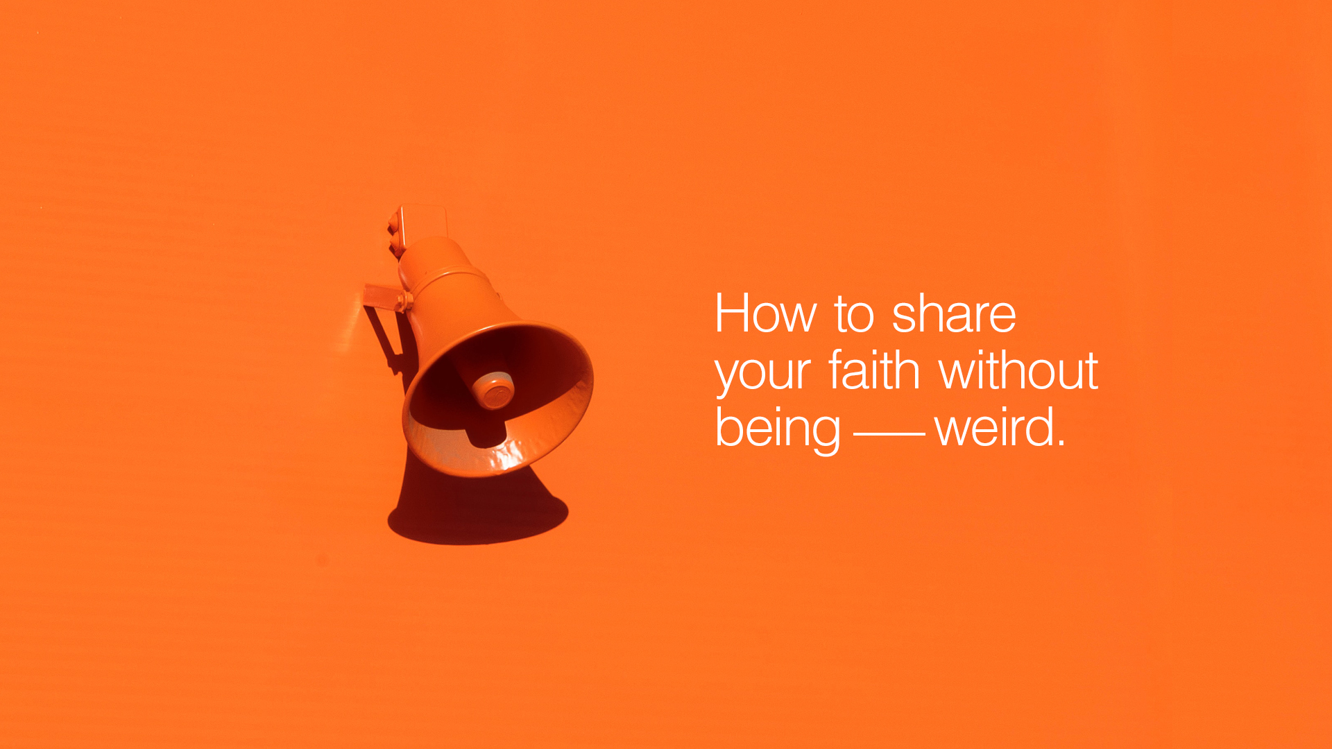 How To Share Your Faith Without Being Weird