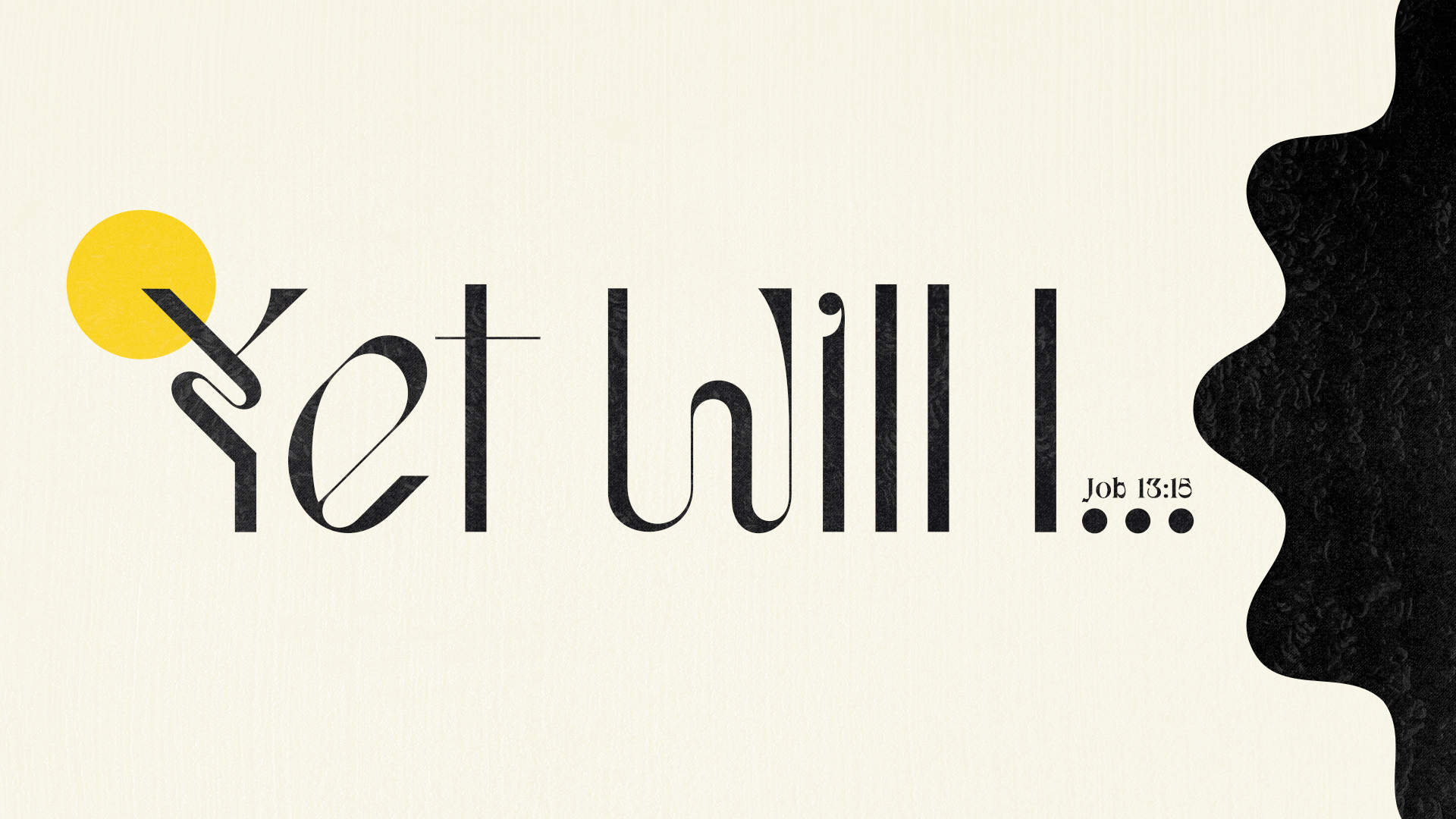 Yet Will I…
