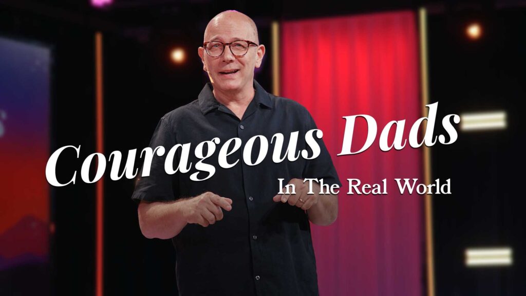 Courageous Dads In The Real World!