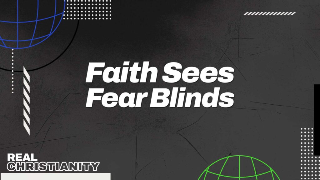 Faith Sees Fear Blinds