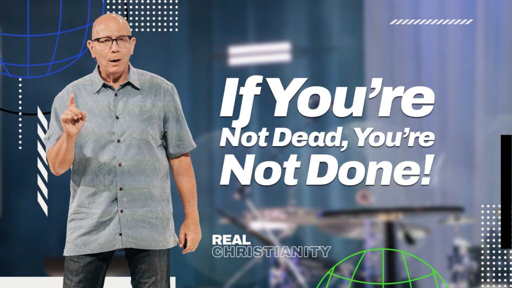 If You’re Not Dead, You’re Not Done!